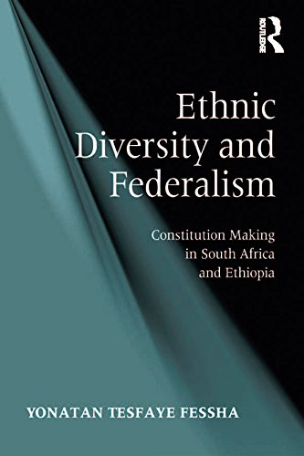 Ethnic Diversity and Federalism: Constitution Making in South Africa and Ethiopia by Yonatan Tesfaye Fessha