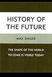 Max Singer, "History of the Future: The Shape of the World to Come Is Visible Today" (Lexington Books, 2011)