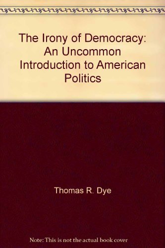 The irony of democracy: An uncommon introduction to American politics by Thomas R Dye