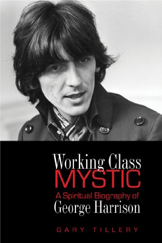 Working Class Mystic: A Spiritual Biography of George Harrison by Timothy White