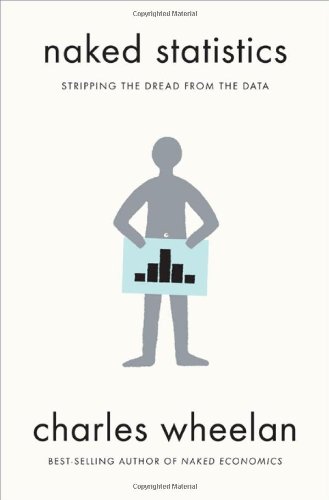 Naked Statistics: Stripping the Dread from the Data by Charles Wheelan