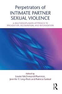 Perpetrators of Intimate Partner Sexual Violence: A Multidisciplinary Approach to Prevention, Recognition, and Intervention by Louise McOrmond-Plummer