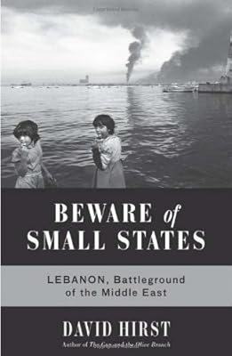Beware of Small States: Lebanon, Battleground of the Middle East