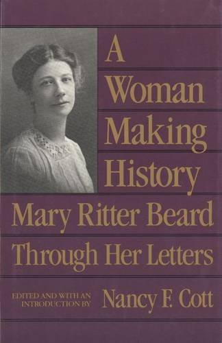 A Woman Making History: Mary Ritter Beard Through Her Letters by Nancy F. Cott