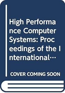 High Performance Computer Systems: Proceedings of the International Symposium on High Performance Computer Systems, Paris, France, 14-16 December 1987 by France) International Symposium on High Performance Computer Systems (1987 : Paris