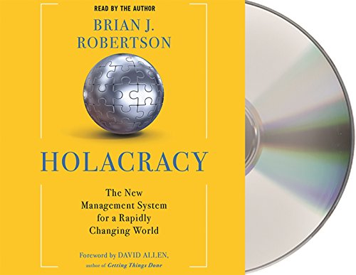 Holacracy: The New Management System for a Rapidly Changing World by Brian J. Robertson