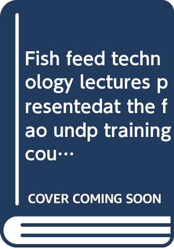 Fish feed technology: Lectures presented at the FAO/UNDP Training Course in Fish Feed Technology, held at the College of Fisheries, University of ... U.S.A., 9 October-15 December 1978 by unknown author