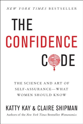 The Confidence Code: The Science and Art of Self-Assurance---What Women Should Know by Katty Kay