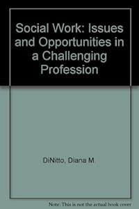 Social Work: Issues and Opportunities in a Challenging Profession by Diana M. Dinitto