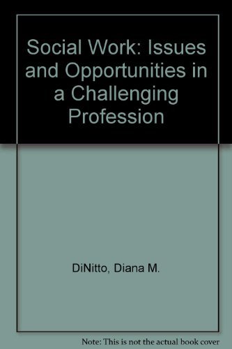 Social Work: Issues and Opportunities in a Challenging Profession by Diana M. Dinitto