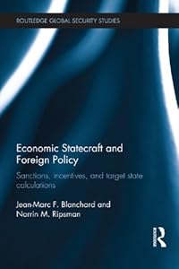 Economic Statecraft and Foreign Policy: Sanctions, Incentives, and Target State Calculations (Routledge Global Security Studies) by Jean-Marc F. Blanchard