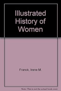 Illustrated History of Women by Irene M. Franck
