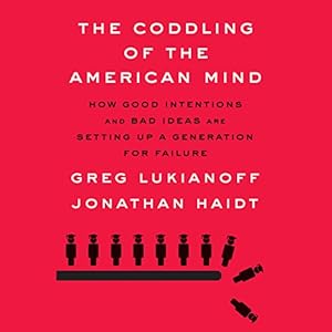 The Coddling of the American Mind: How Good Intentions and Bad Ideas Are Setting Up a Generation for Failure
