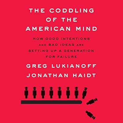 The Coddling of the American Mind: How Good Intentions and Bad Ideas Are Setting Up a Generation for Failure