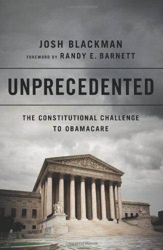 Unprecedented: The Constitutional Challenge to Obamacare by Josh Blackman