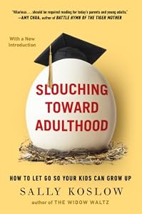 Slouching Toward Adulthood: How to Let Go So Your Kids Can Grow Up