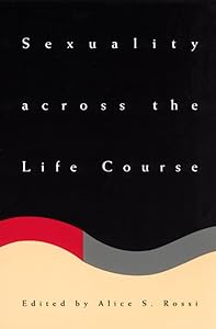 Sexuality across the Life Course (The John D. and Catherine T. MacArthur Foundation Series on Mental Health and Development, Studies on Successful Midlife Development) by Alice S. Rossi