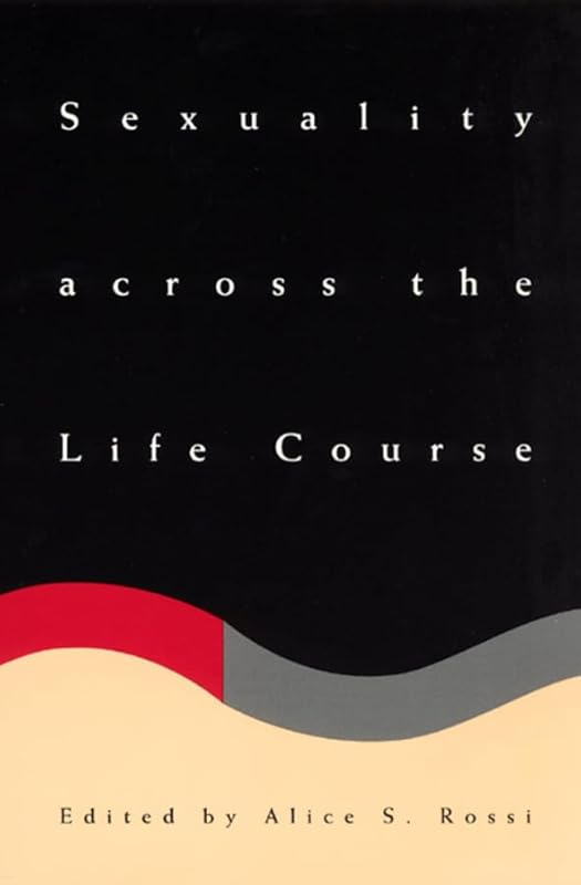 Sexuality across the Life Course (The John D. and Catherine T. MacArthur Foundation Series on Mental Health and Development, Studies on Successful Midlife Development) by Alice S. Rossi