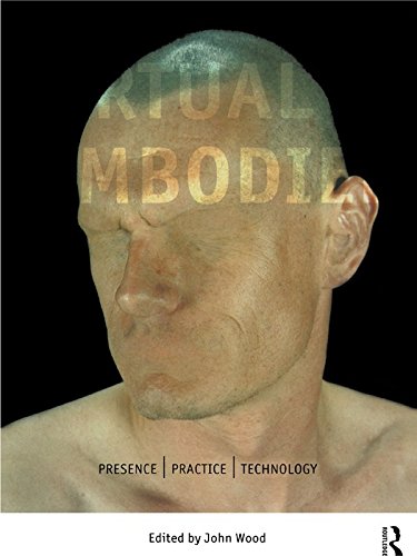 The Virtual Embodied: Practice, Presence, Technology by John Wood
