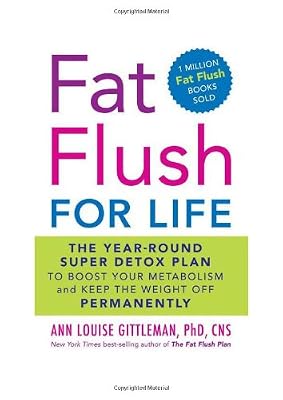 Fat Flush for Life: The Year-Round Super Detox Plan to Boost Your Metabolism and Keep the Weight Off Permanently