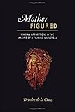 Deirdre de la Cruz, "Mother Figured: Marian Apparitions and the Making of a Filipino Universal" (U Chicago Press, 2015)