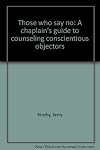 Those who say no: A chaplain's guide to counseling conscientious objectors