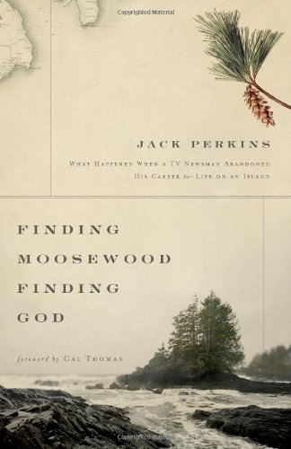 Finding Moosewood, Finding God: What Happened When a TV Newsman Abandoned His Career for Life on an Island by Jack Perkins