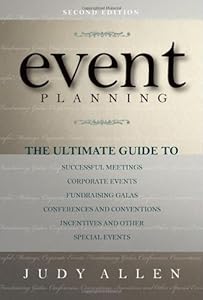 Event Planning: The Ultimate Guide To Successful Meetings, Corporate Events, Fundraising Galas, Conferences, Conventions, Incentives and Other Special Events