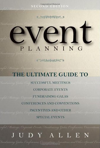 Event Planning: The Ultimate Guide To Successful Meetings, Corporate Events, Fundraising Galas, Conferences, Conventions, Incentives and Other Special Events by Judy Allen