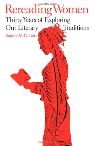 Rereading Women: Thirty Years of Exploring Our Literary Traditions by Sandra M. Gilbert
