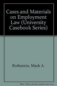 Cases and Materials on Employment Law (University Casebook Series) by Mark A Rothstein