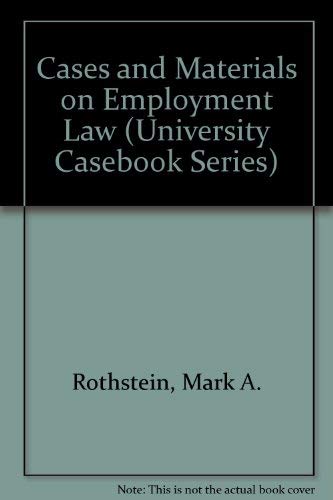 Cases and Materials on Employment Law (University Casebook Series) by Mark A Rothstein