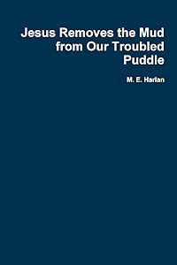 Jesus Removes the Mud from Our Troubled Puddle by M. E. Harlan