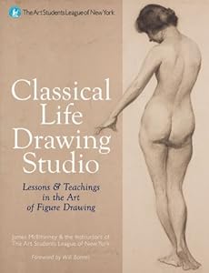 Classical Life Drawing Studio: Lessons &amp; Teachings in the Art of Figure Drawing by James Lancel McElhinney