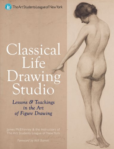 Classical Life Drawing Studio: Lessons &amp; Teachings in the Art of Figure Drawing by James Lancel McElhinney