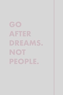 Go After Dreams Not People.