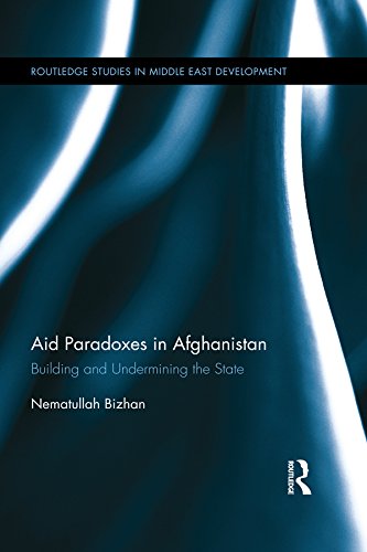 Aid Paradoxes in Afghanistan: Building and Undermining the State (Routledge Studies in Middle East Development Book 1) by Nematullah Bizhan