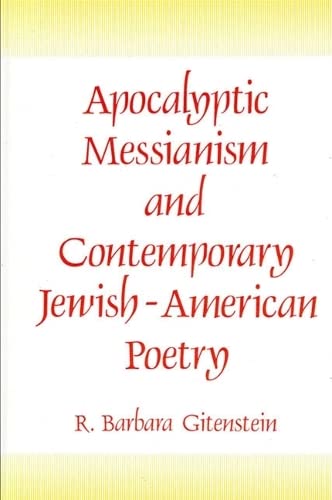 Apocalyptic Messianism and Contemporary Jewish-American Poetry (Suny Series in Modern Jewish Literature & Culture) by R. Barbara Gitenstein