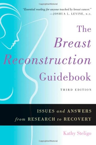 The Breast Reconstruction Guidebook: Issues and Answers from Research to Recovery, 3rd Edition by Kathy Steligo