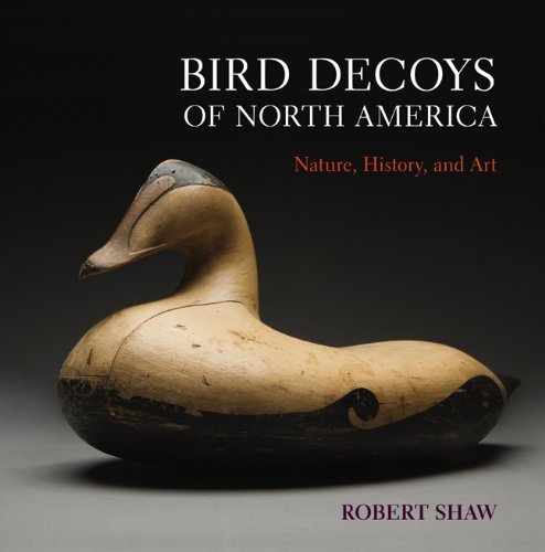 Bird Decoys of North America: Nature, History, and Art by Robert Shaw