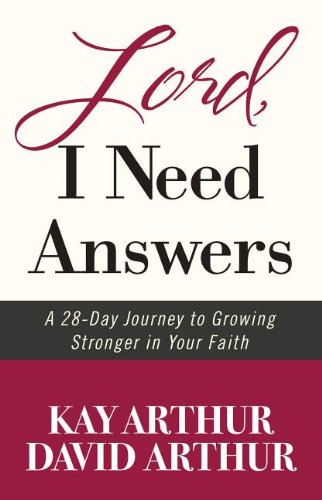 Lord, I Need Answers: A 28-Day Journey to Growing Stronger in Your Faith by Kay Arthur