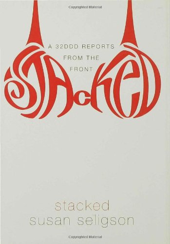 Stacked: A 32DDD Reports from the Front by Susan Seligson