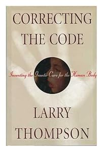 Correcting the Code: Inventing the Genetic Cure for the Human Body by Larry Thompson