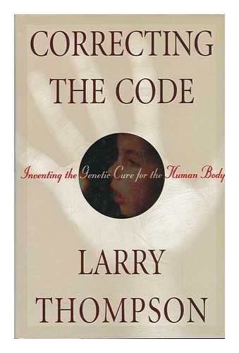 Correcting the Code: Inventing the Genetic Cure for the Human Body by Larry Thompson