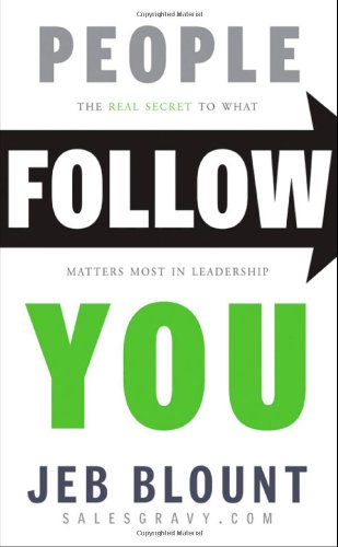 People Follow You: The Real Secret to What Matters Most in Leadership by Jeb Blount