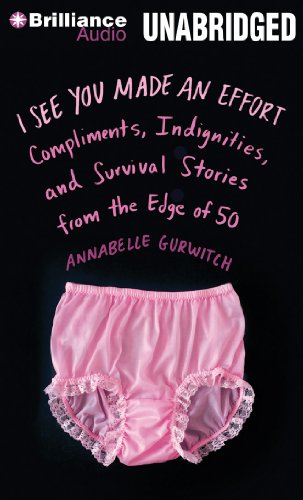 I See You Made an Effort: Compliments, Indignities, and Survival Stories from the Edge of 50 by Annabelle Gurwitch