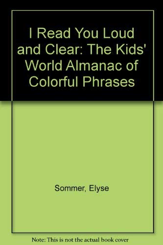 I Read You Loud and Clear: The Kids' World Almanac of Colorful Phrases by Elyse Sommer