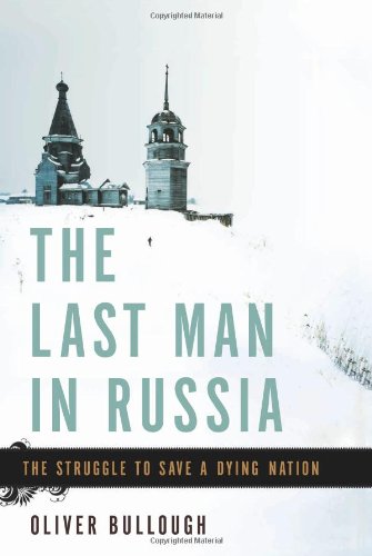 The Last Man in Russia: The Struggle to Save a Dying Nation by Oliver Bullough