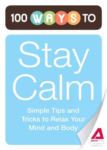 100 Ways to Stay Calm: Simple Tips and Tricks to Relax Your Mind and Body by Editors of Adams Media