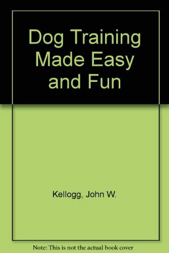 Dog Training Made Easy and Fun by John Kellog